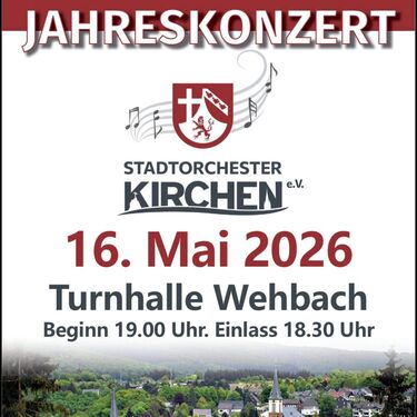 Plakat zum Jahreskonzert des Stadtorchesters Kirchen e.V. am 16.05.2026 in der Turnhalle Wehbach. Beginn ist um 19 Uhr, Einlass ab 18.30 Uhr. Ein Landschaftsbild von Kirchen im unteren Bereich. Hinweis, Getränke, Speisen, Musik und Tanz nach dem Konzert